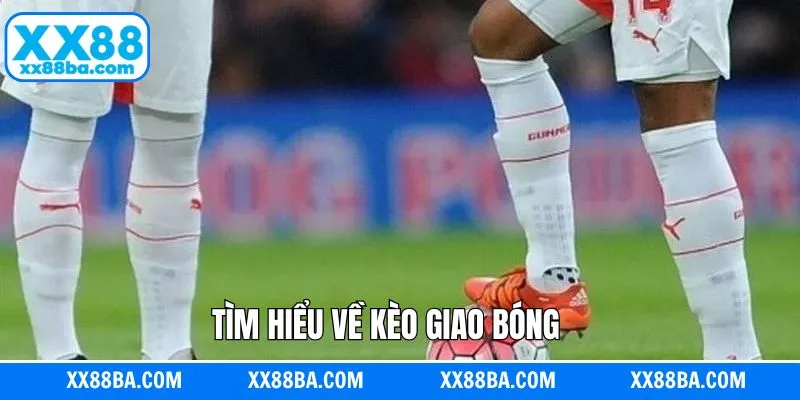 Giải thích đôi chút về kèo giao bóng