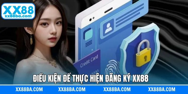 Các điều kiện khi thực hiện đăng ký tài khoản XX88